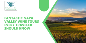 Fantastic Napa Valley Wine Tours Every Traveler Should Know